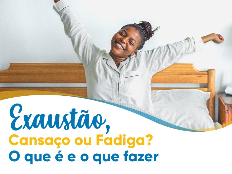 Exausto, cansao ou fadiga? O que  e o que fazer